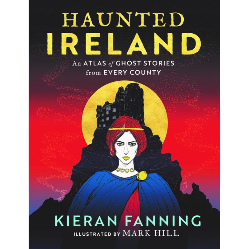 Haunted Ireland An Atlas of Ghost Stories From Every County