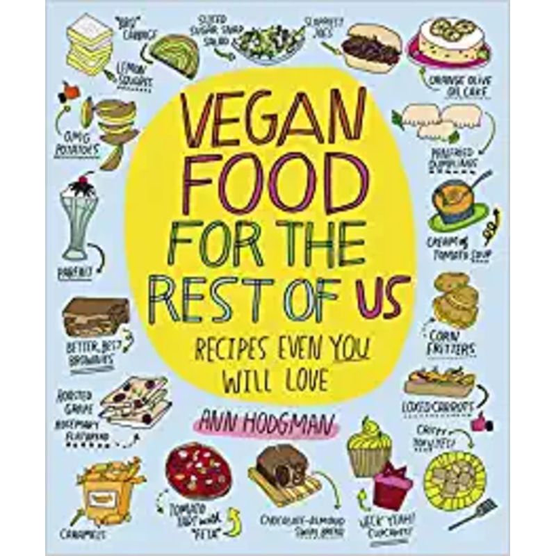Vegan Food For The Rest Of Us: Recipes Even You Will Love