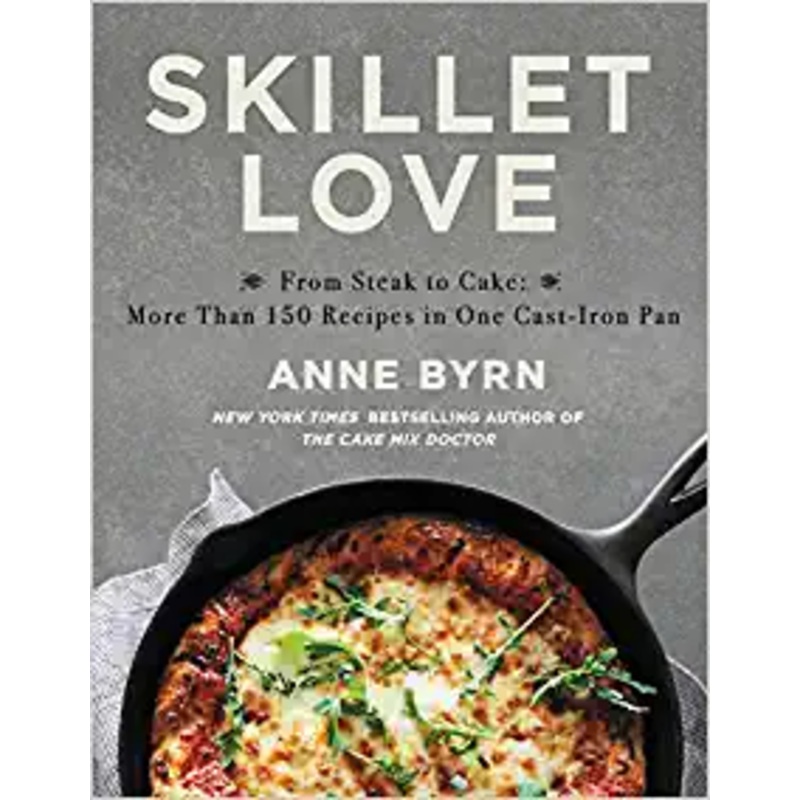 Skillet Love: From Steak to Cake: More Than 150 Recipes in One Cast-Iron Pan