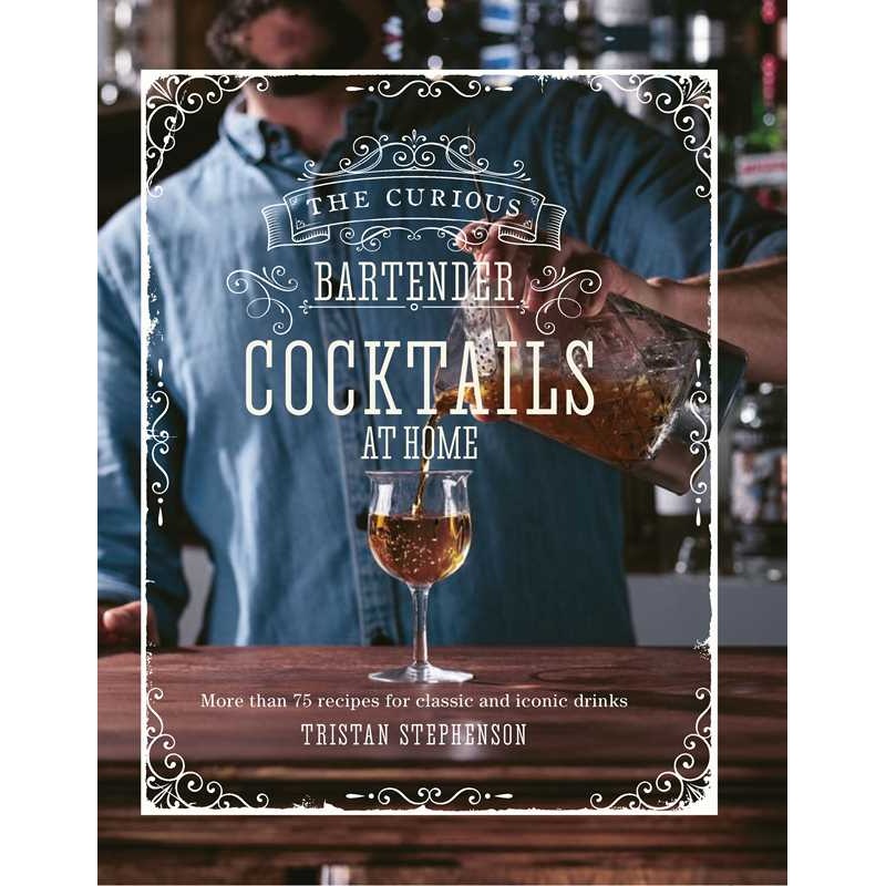 Curious Bartender: Cocktails At Home by Tristan Stephenson