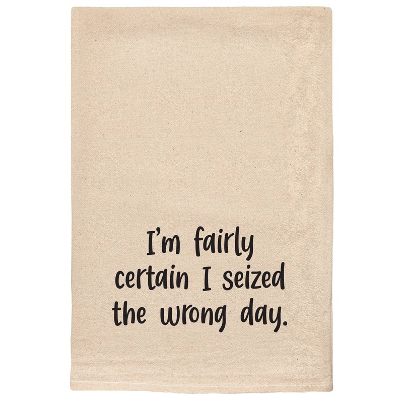 I'm fairly certain I seized the wrong day | kitchen towels